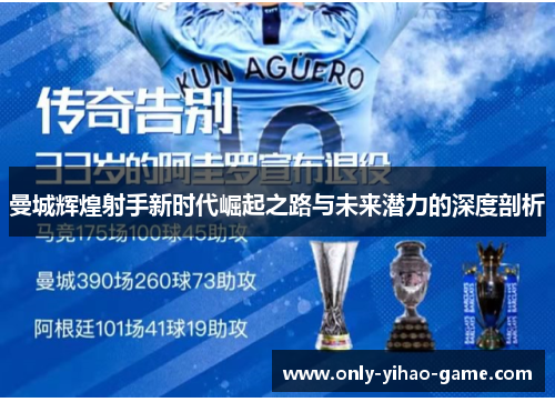曼城辉煌射手新时代崛起之路与未来潜力的深度剖析 曼城辉煌射手新时代崛起之路与未来潜力的深度剖析