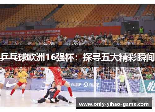 乒乓球欧洲16强杯:探寻五大精彩瞬间 乒乓球欧洲16强杯:探寻五大精彩瞬间