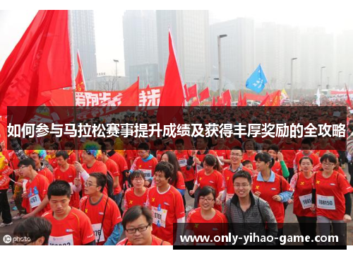 如何参与马拉松赛事提升成绩及获得丰厚奖励的全攻略