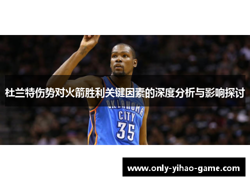 杜兰特伤势对火箭胜利关键因素的深度分析与影响探讨 杜兰特伤势对火箭胜利关键因素的深度分析与影响探讨
