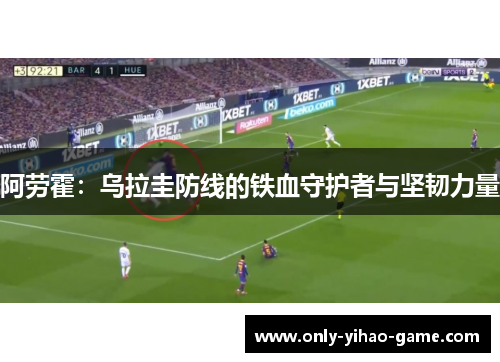 阿劳霍:乌拉圭防线的铁血守护者与坚韧力量 阿劳霍:乌拉圭防线的铁血守护者与坚韧力量